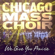 Chicago Mass Choir - We Give You Praise (CD)